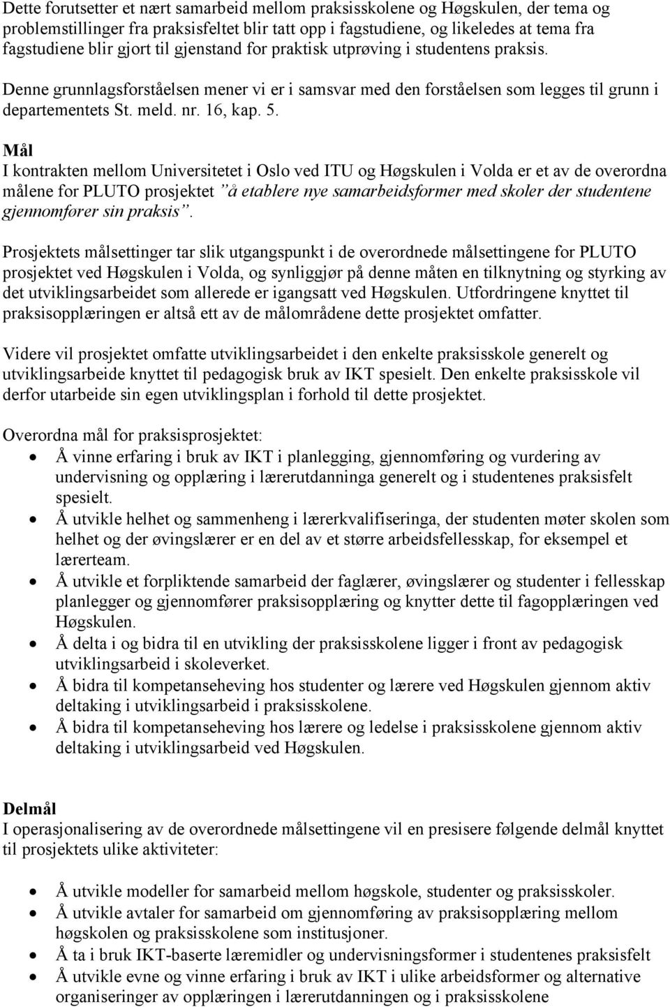 Mål I kontrakten mellom Universitetet i Oslo ved ITU og Høgskulen i Volda er et av de overordna målene for PLUTO prosjektet å etablere nye samarbeidsformer med skoler der studentene gjennomfører sin