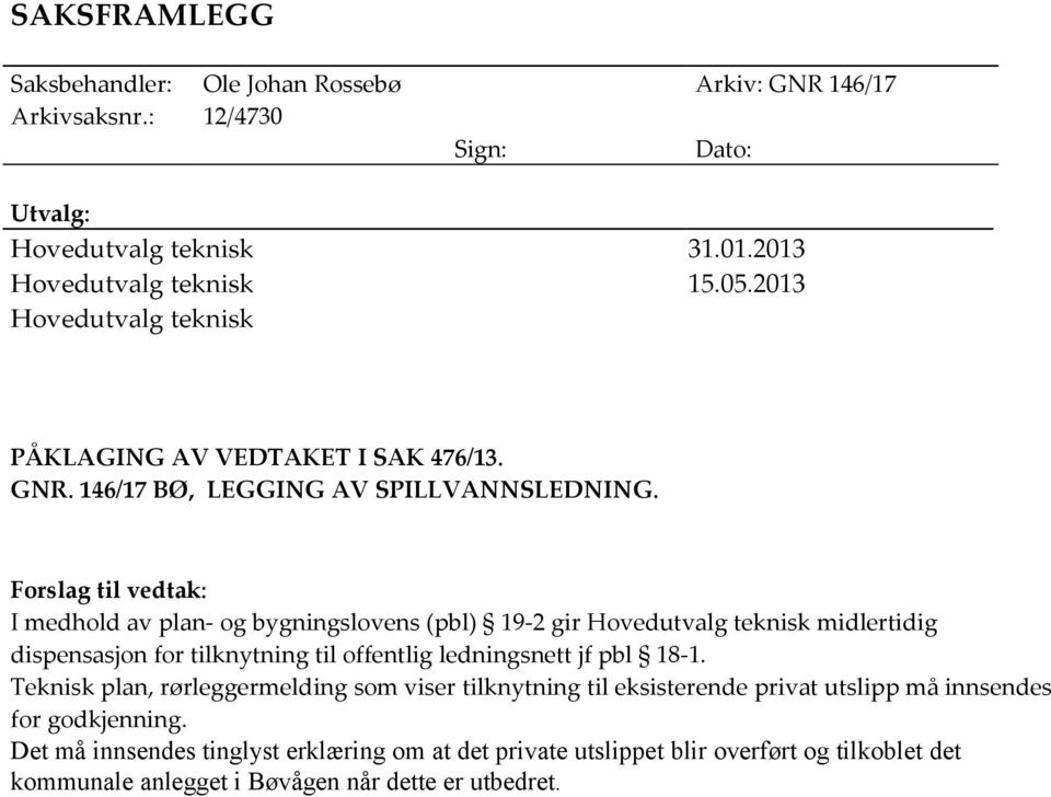 Forslag til vedtak: I medhold av plan- og bygningslovens (pbl) 19-2 gir Hovedutvalg teknisk midlertidig dispensasjon for tilknytning til offentlig ledningsnett jf pbl 18-1.