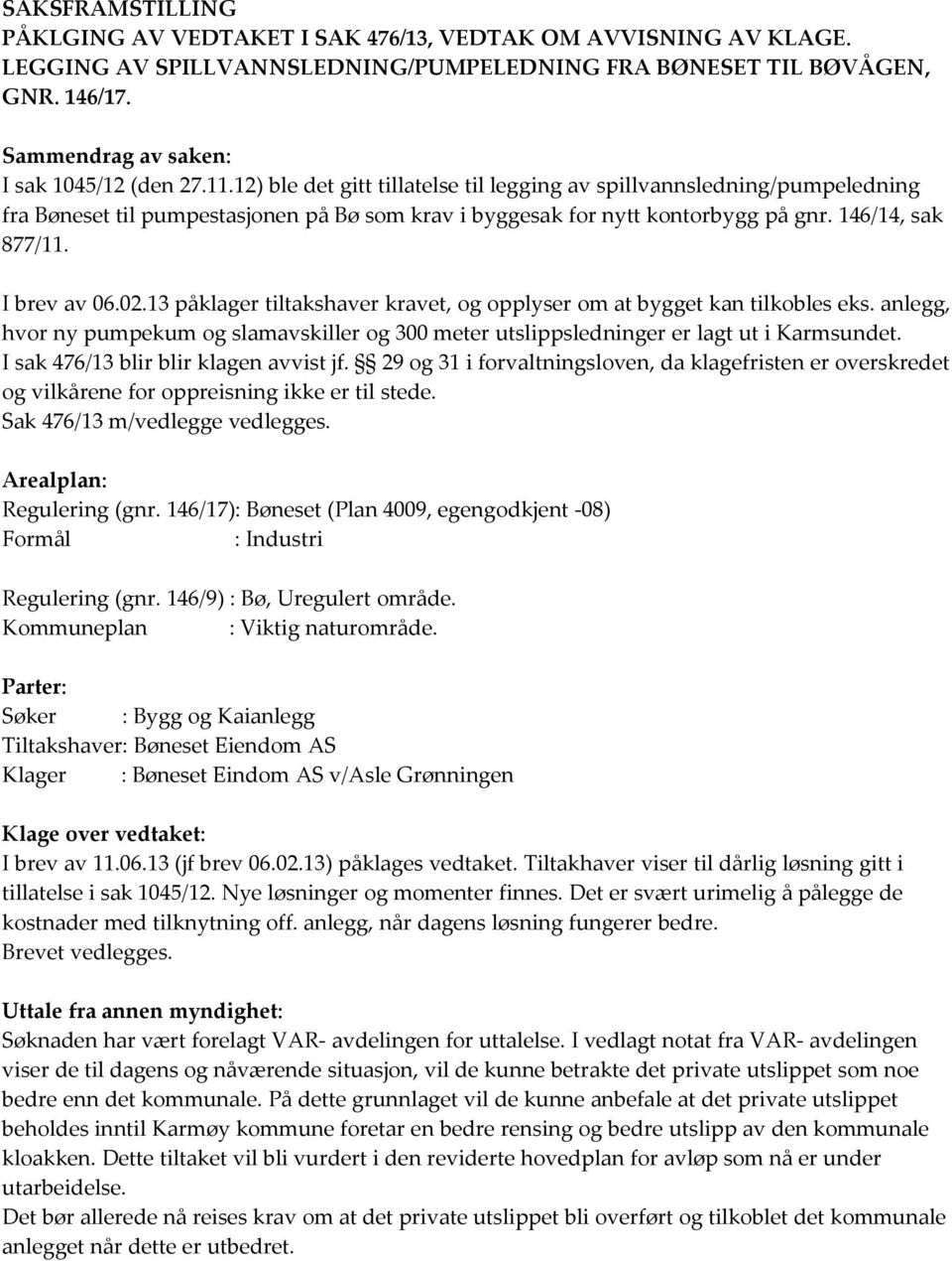 12) ble det gitt tillatelse til legging av spillvannsledning/pumpeledning fra Bøneset til pumpestasjonen på Bø som krav i byggesak for nytt kontorbygg på gnr. 146/14, sak 877/11. I brev av 06.02.