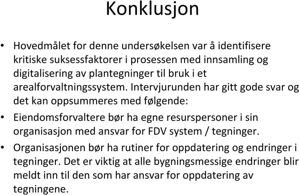 Intervjurunden har gitt gode svar og det kan oppsummeres med følgende: Eiendomsforvaltere bør ha egne resurspersoner i sin organisasjon