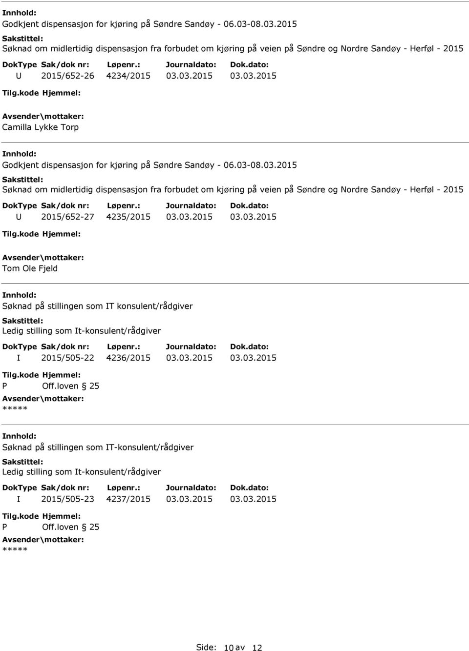 2015 Søknad om midlertidig dispensasjon fra forbudet om kjøring på veien på Søndre og Nordre Sandøy - Herføl - 2015 2015/652-26 4234/2015 Camilla Lykke Torp 2015 Søknad om midlertidig