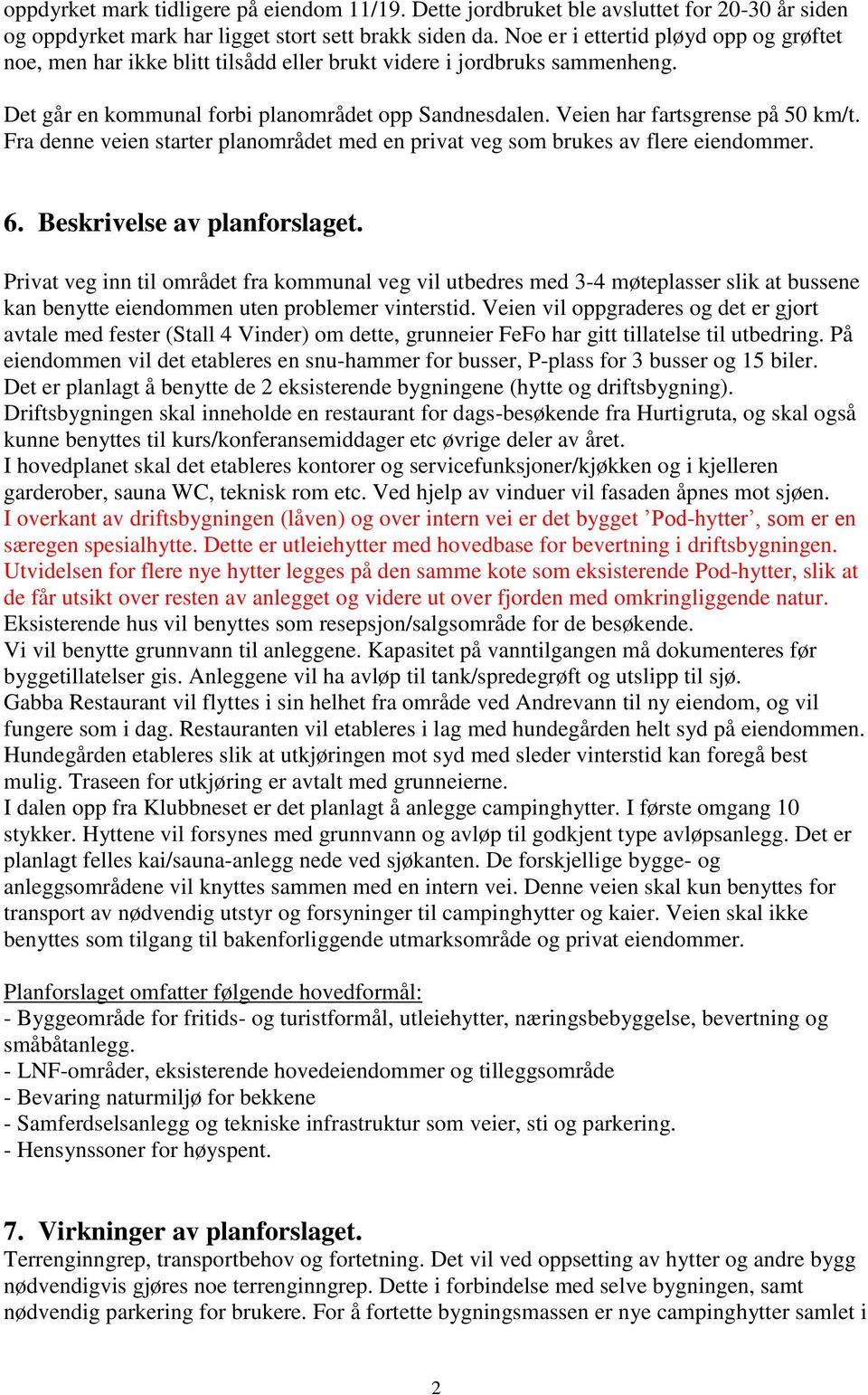 Veien har fartsgrense på 50 km/t. Fra denne veien starter planområdet med en privat veg som brukes av flere eiendommer. 6. Beskrivelse av planforslaget.