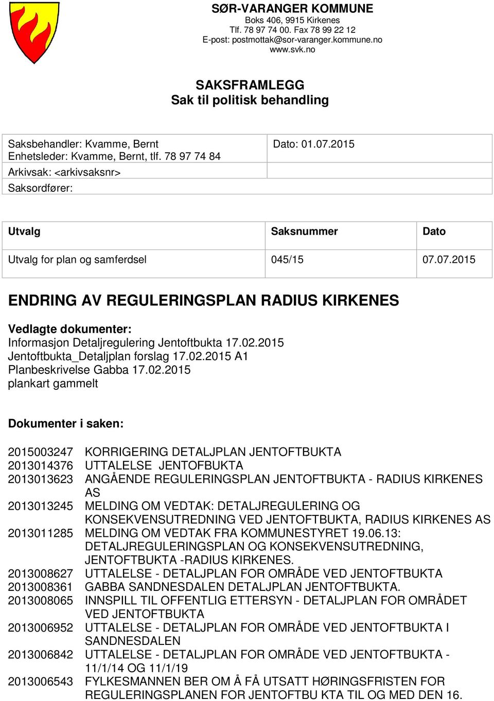 2015 Utvalg Saksnummer Dato Utvalg for plan og samferdsel 045/15 07.07.2015 ENDRING AV REGULERINGSPLAN RADIUS KIRKENES Vedlagte dokumenter: Informasjon Detaljregulering Jentoftbukta 17.02.