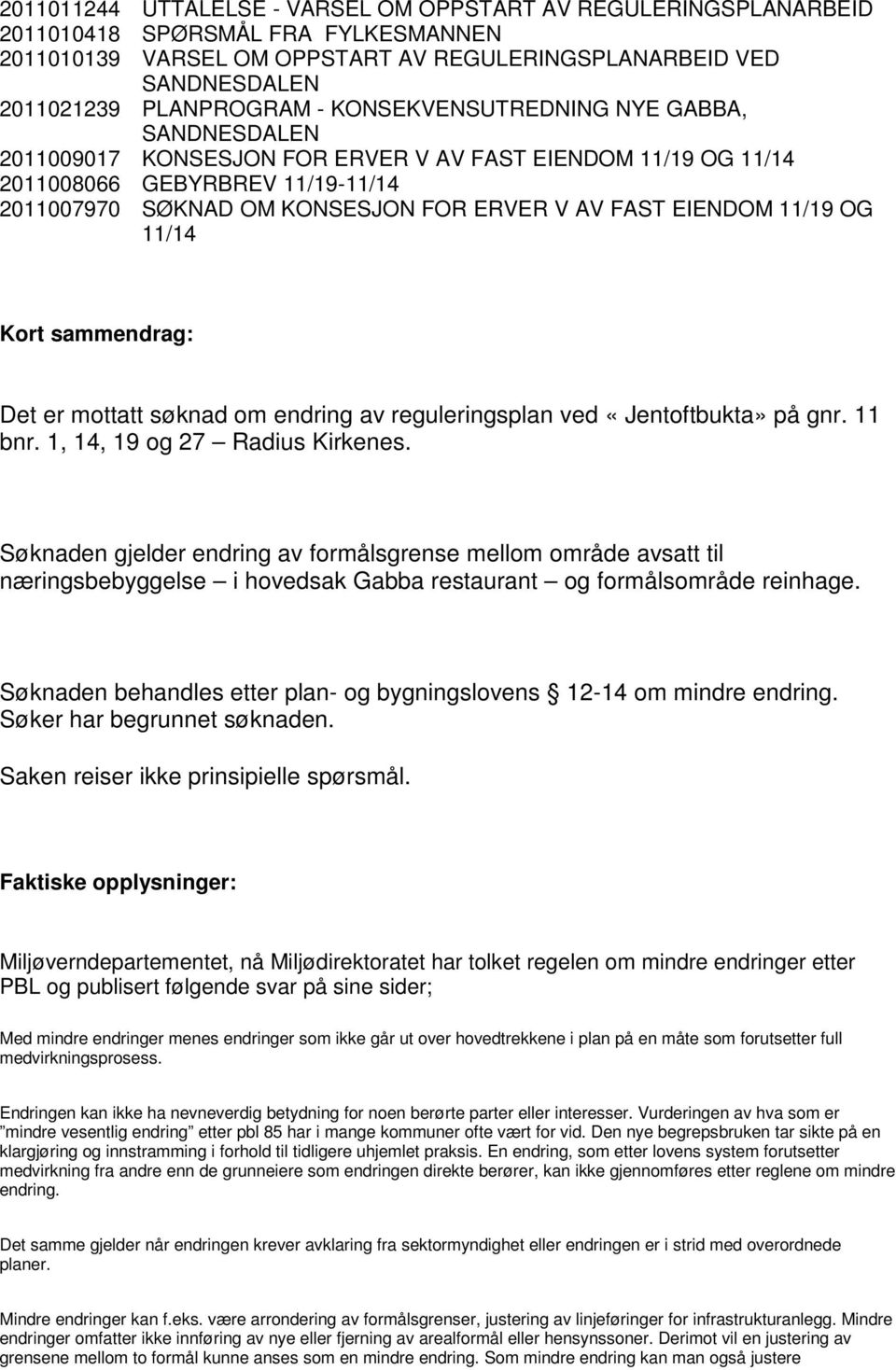 EIENDOM 11/19 OG 11/14 Kort sammendrag: Det er mottatt søknad om endring av reguleringsplan ved «Jentoftbukta» på gnr. 11 bnr. 1, 14, 19 og 27 Radius Kirkenes.