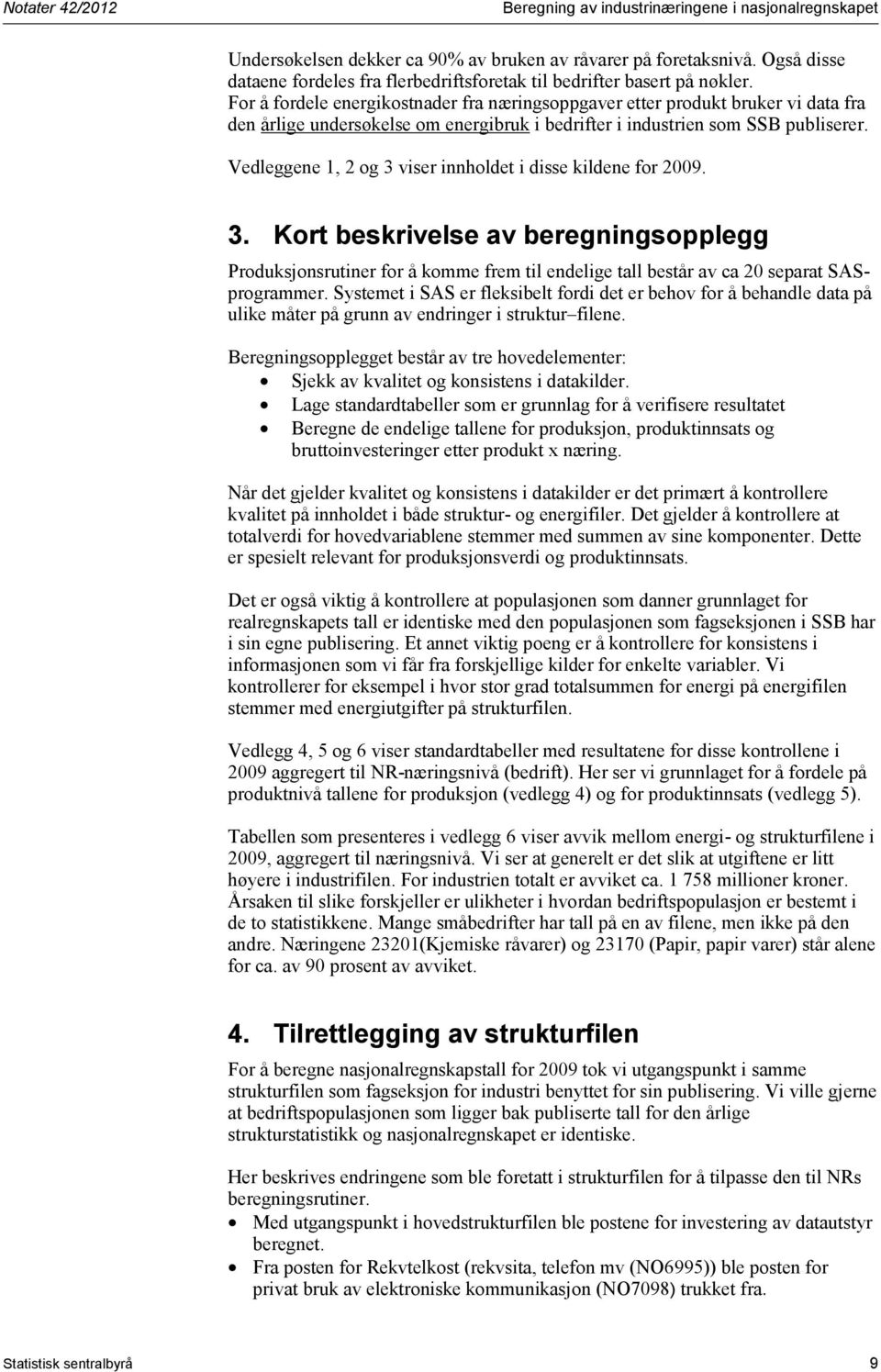 For å fordele energikostnader fra næringsoppgaver etter produkt bruker vi data fra den årlige undersøkelse om energibruk i bedrifter i industrien som SSB publiserer.