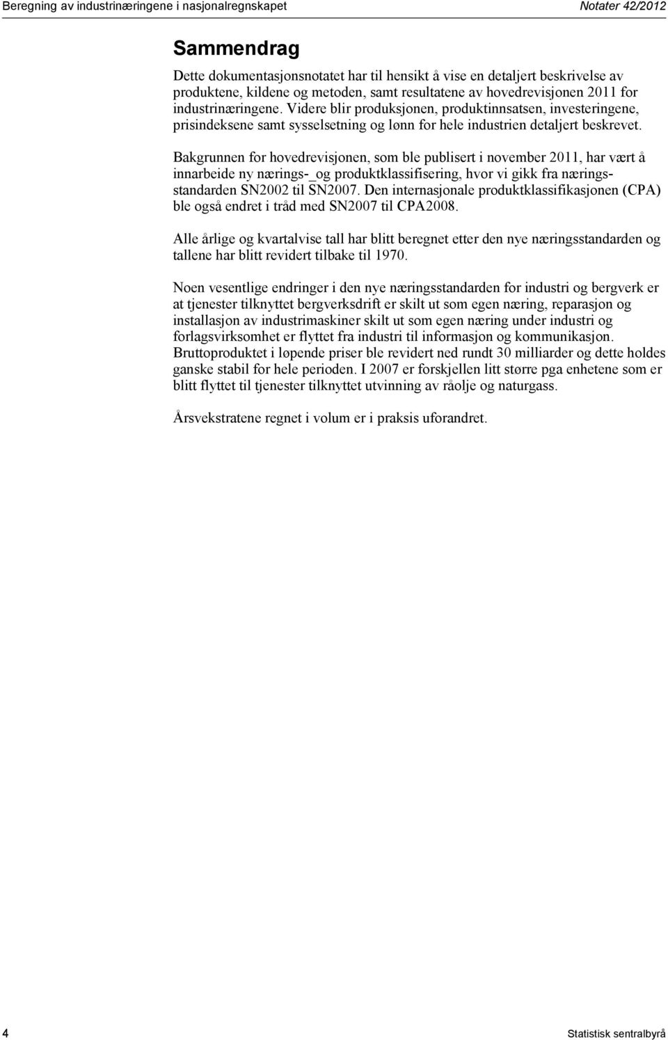 Bakgrunnen for hovedrevisjonen, som ble publisert i november 2011, har vært å innarbeide ny nærings-_og produktklassifisering, hvor vi gikk fra næringsstandarden SN2002 til SN2007.