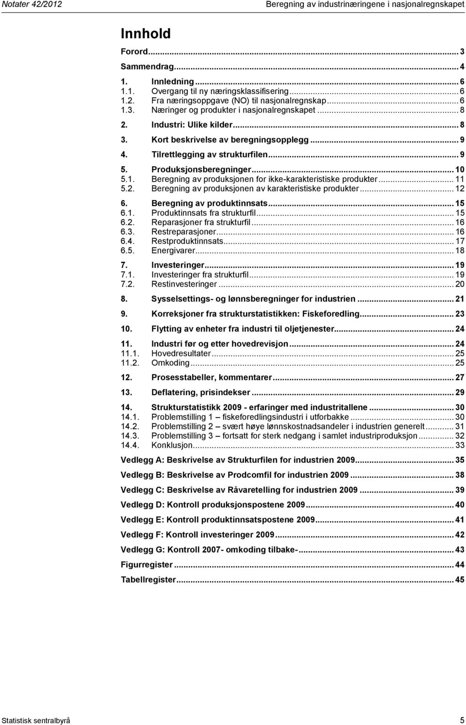 Produksjonsberegninger... 10 5.1. Beregning av produksjonen for ikke-karakteristiske produkter... 11 5.2. Beregning av produksjonen av karakteristiske produkter... 12 6. Beregning av produktinnsats.