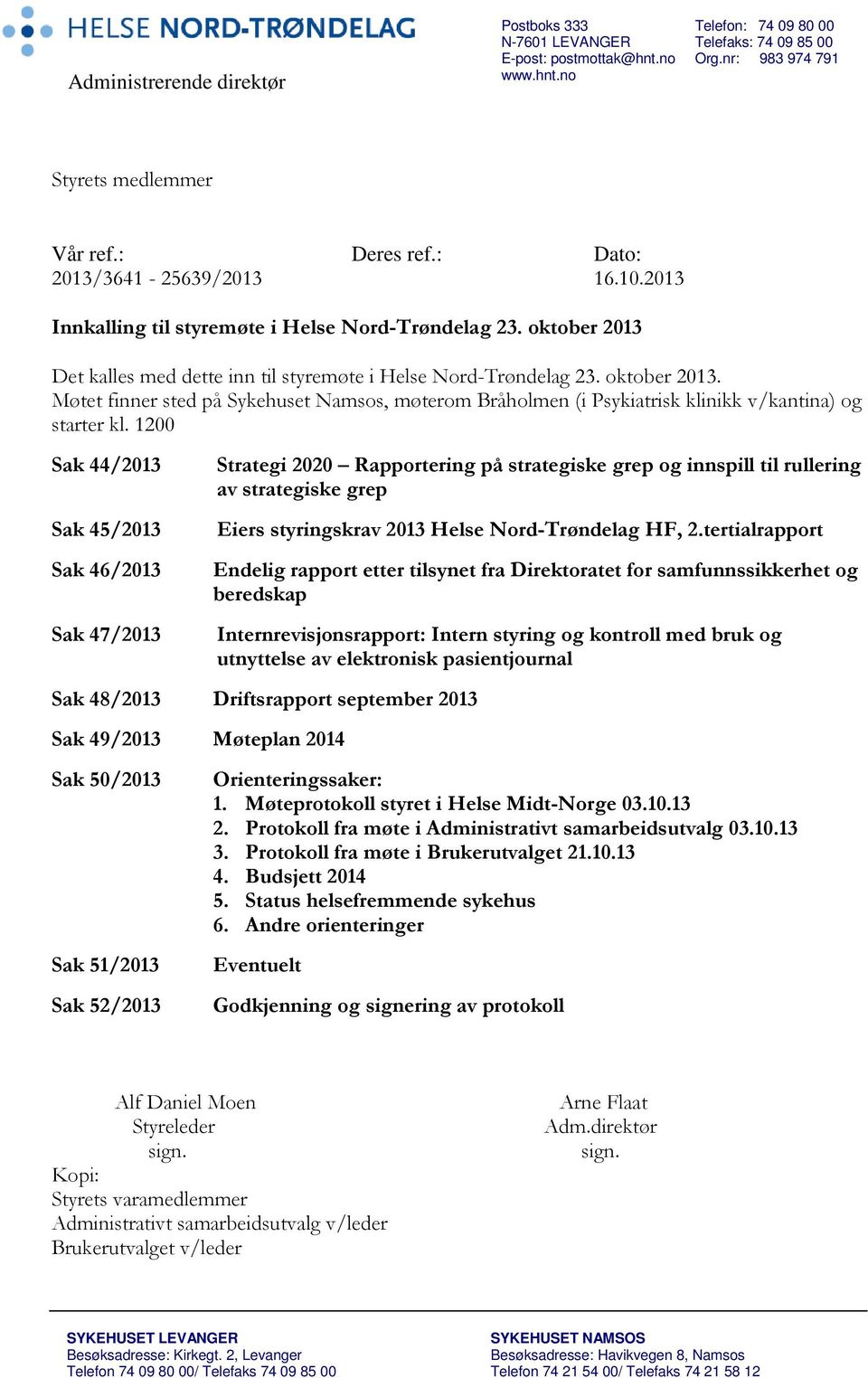 Det kalles med dette inn til styremøte i Helse Nord-Trøndelag 23. oktober 2013. Møtet finner sted på Sykehuset Namsos, møterom Bråholmen (i Psykiatrisk klinikk v/kantina) og starter kl.