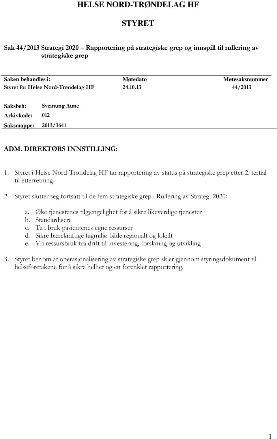 Styret i Helse Nord-Trøndelag HF tar rapportering av status på strategiske grep etter 2. tertial til etterretning. 2. Styret slutter seg fortsatt til de fem strategiske grep i Rullering av Strategi 2020: a.