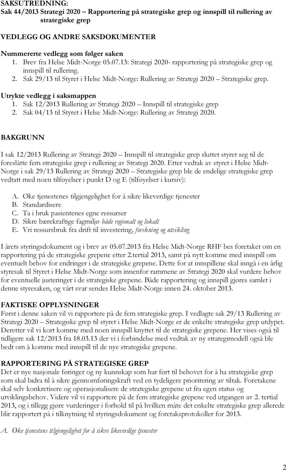 Utrykte vedlegg i saksmappen 1. Sak 12/2013 Rullering av Strategi 2020 Innspill til strategiske grep 2. Sak 04/13 til Styret i Helse Midt-Norge: Rullering av Strategi 2020.