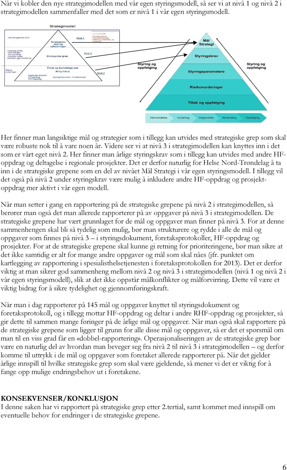 Videre ser vi at nivå 3 i strategimodellen kan knyttes inn i det som er vårt eget nivå 2.