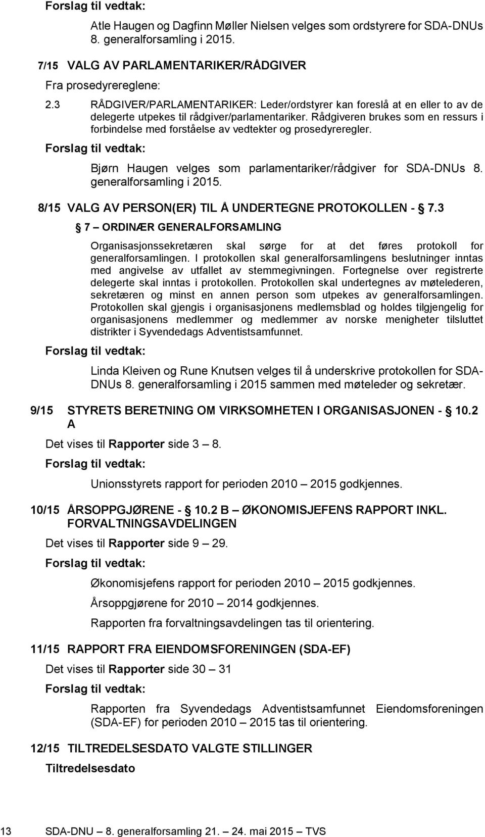 Rådgiveren brukes som en ressurs i forbindelse med forståelse av vedtekter og prosedyreregler. Forslag til vedtak: Bjørn Haugen velges som parlamentariker/rådgiver for SDA-DNUs 8.