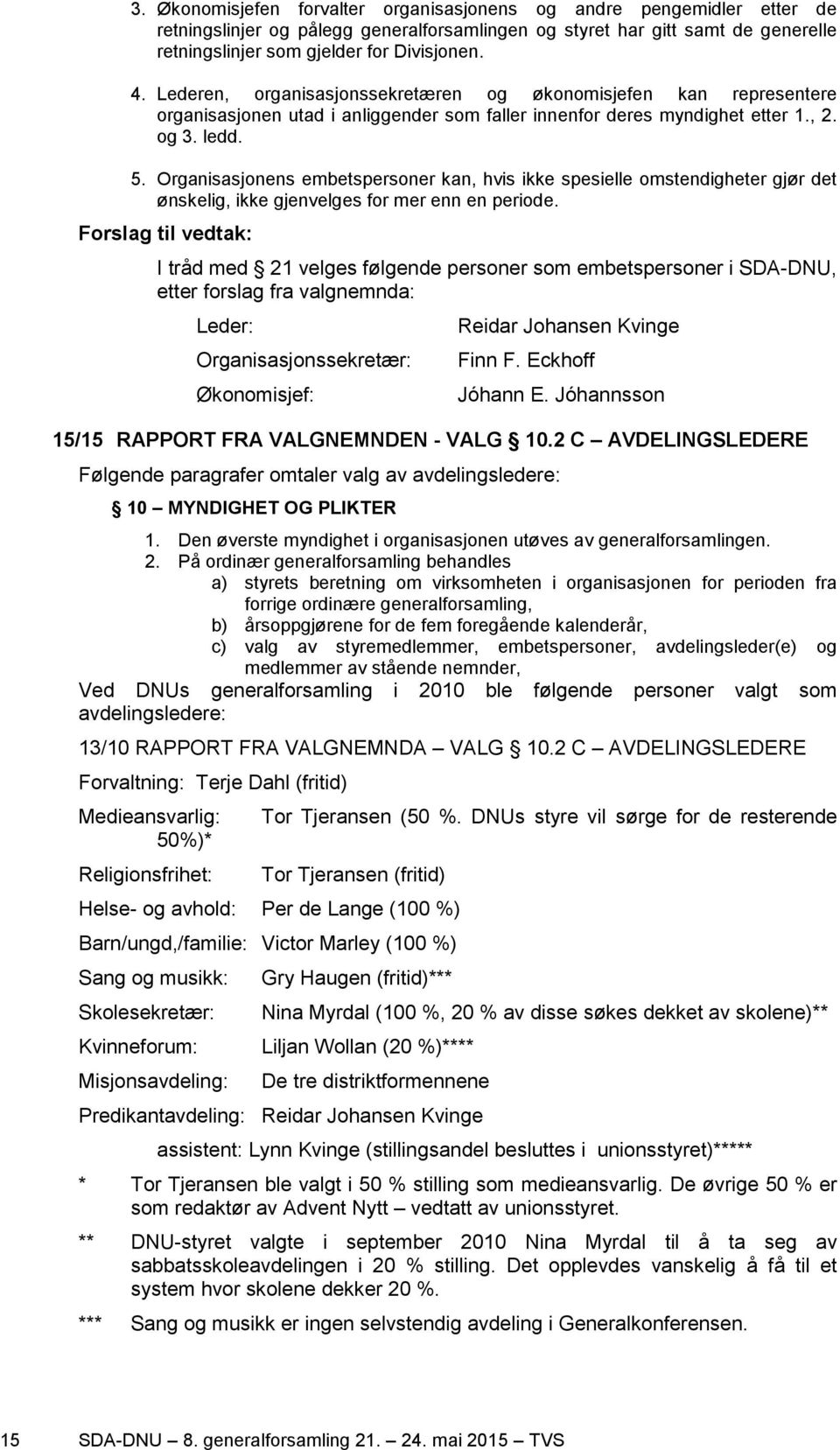 Organisasjonens embetspersoner kan, hvis ikke spesielle omstendigheter gjør det ønskelig, ikke gjenvelges for mer enn en periode.