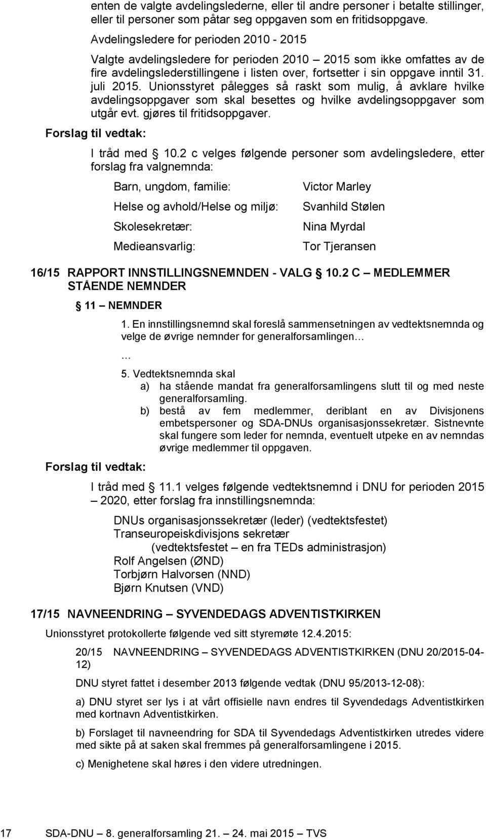 juli 2015. Unionsstyret pålegges så raskt som mulig, å avklare hvilke avdelingsoppgaver som skal besettes og hvilke avdelingsoppgaver som utgår evt. gjøres til fritidsoppgaver.