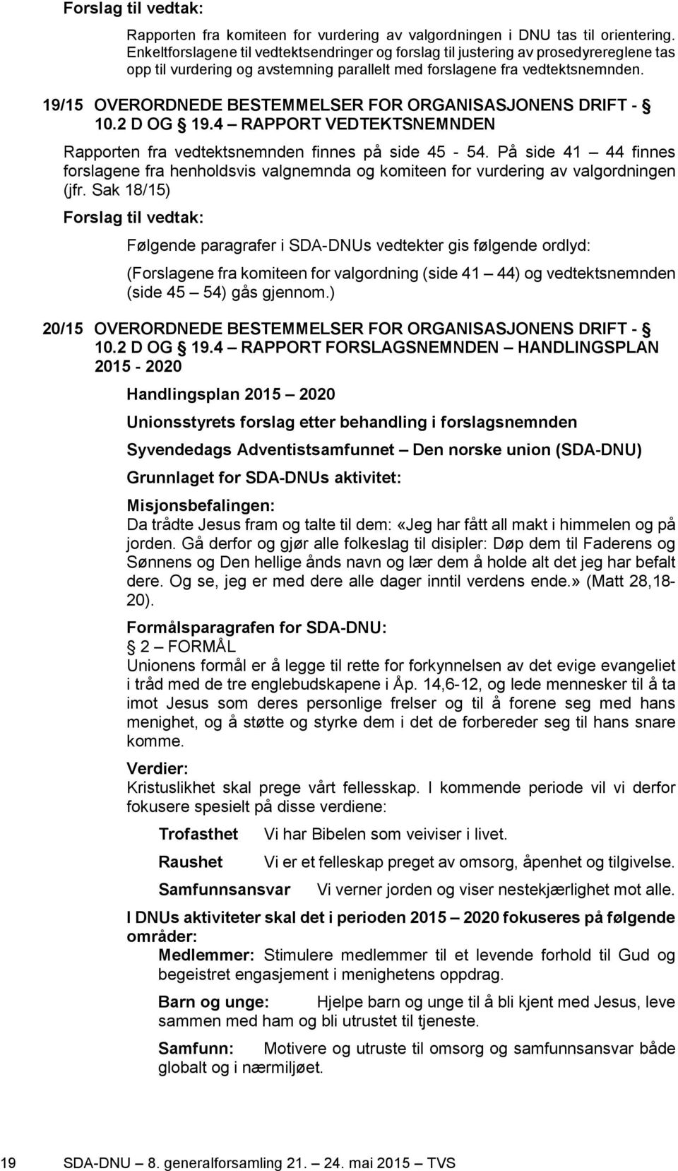 19/15 OVERORDNEDE BESTEMMELSER FOR ORGANISASJONENS DRIFT - 10.2 D OG 19.4 RAPPORT VEDTEKTSNEMNDEN Rapporten fra vedtektsnemnden finnes på side 45-54.