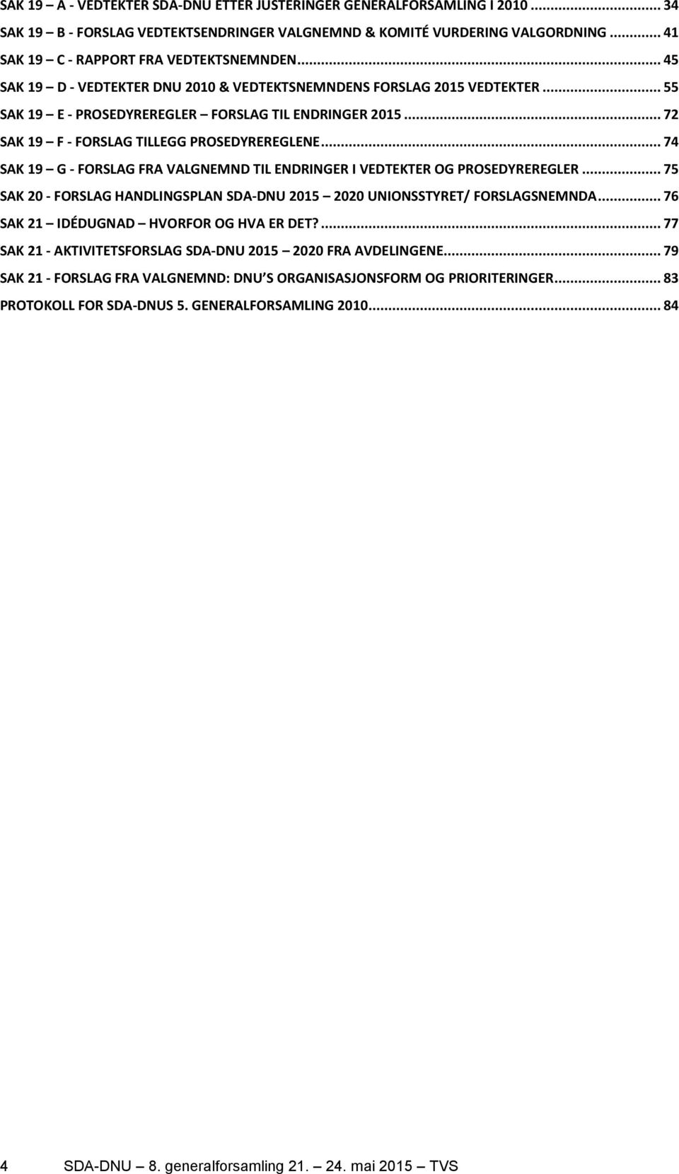 .. 74 SAK 19 G - FORSLAG FRA VALGNEMND TIL ENDRINGER I VEDTEKTER OG PROSEDYREREGLER... 75 SAK 20 - FORSLAG HANDLINGSPLAN SDA-DNU 2015 2020 UNIONSSTYRET/ FORSLAGSNEMNDA.