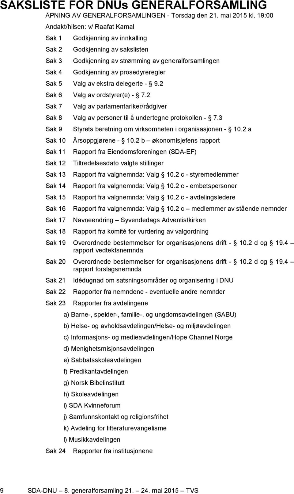 Valg av ekstra delegerte - 9.2 Sak 6 Valg av ordstyrer(e) - 7.2 Sak 7 Valg av parlamentariker/rådgiver Sak 8 Valg av personer til å undertegne protokollen - 7.