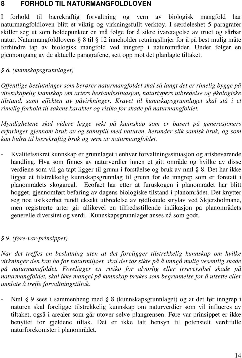 Naturmangfoldlovens 8 til 12 inneholder retningslinjer for å på best mulig måte forhindre tap av biologisk mangfold ved inngrep i naturområder.