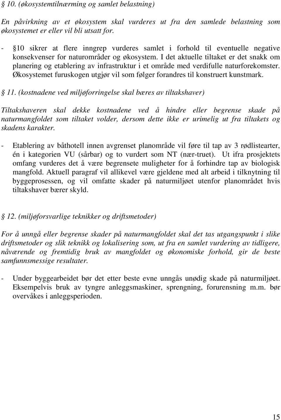 I det aktuelle tiltaket er det snakk om planering og etablering av infrastruktur i et område med verdifulle naturforekomster.