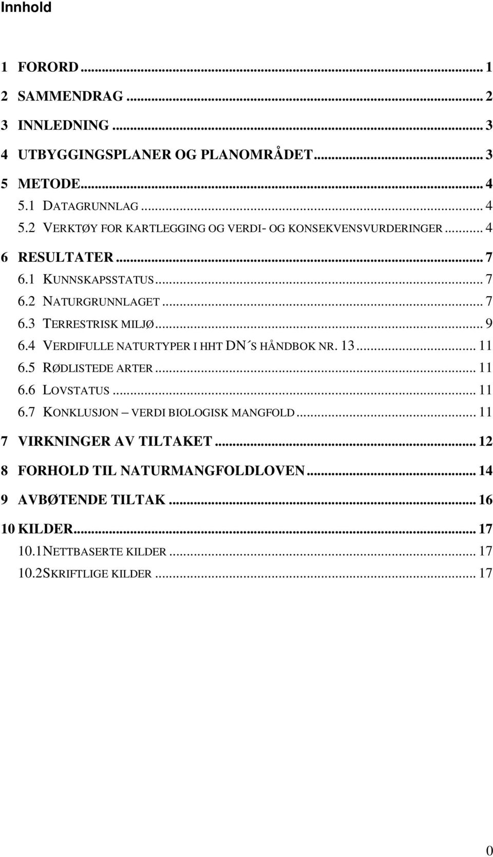 .. 7 6.3 TERRESTRISK MILJØ... 9 6.4 VERDIFULLE NATURTYPER I HHT DN S HÅNDBOK NR. 13... 11 6.5 RØDLISTEDE ARTER... 11 6.6 LOVSTATUS... 11 6.7 KONKLUSJON VERDI BIOLOGISK MANGFOLD.