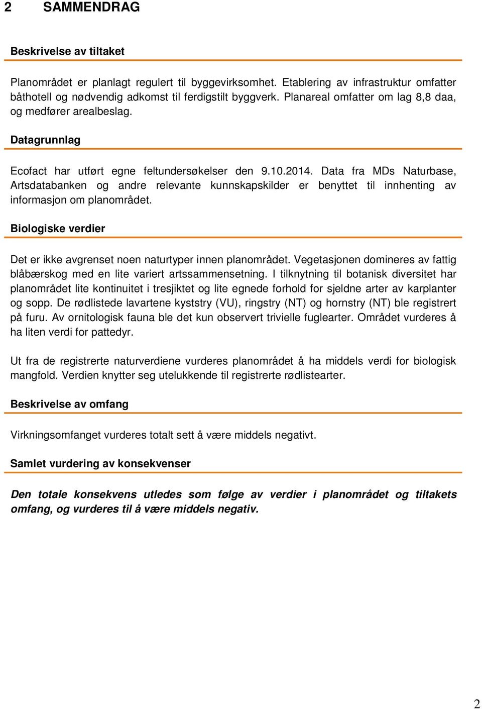 Data fra MDs Naturbase, Artsdatabanken og andre relevante kunnskapskilder er benyttet til innhenting av informasjon om planområdet.