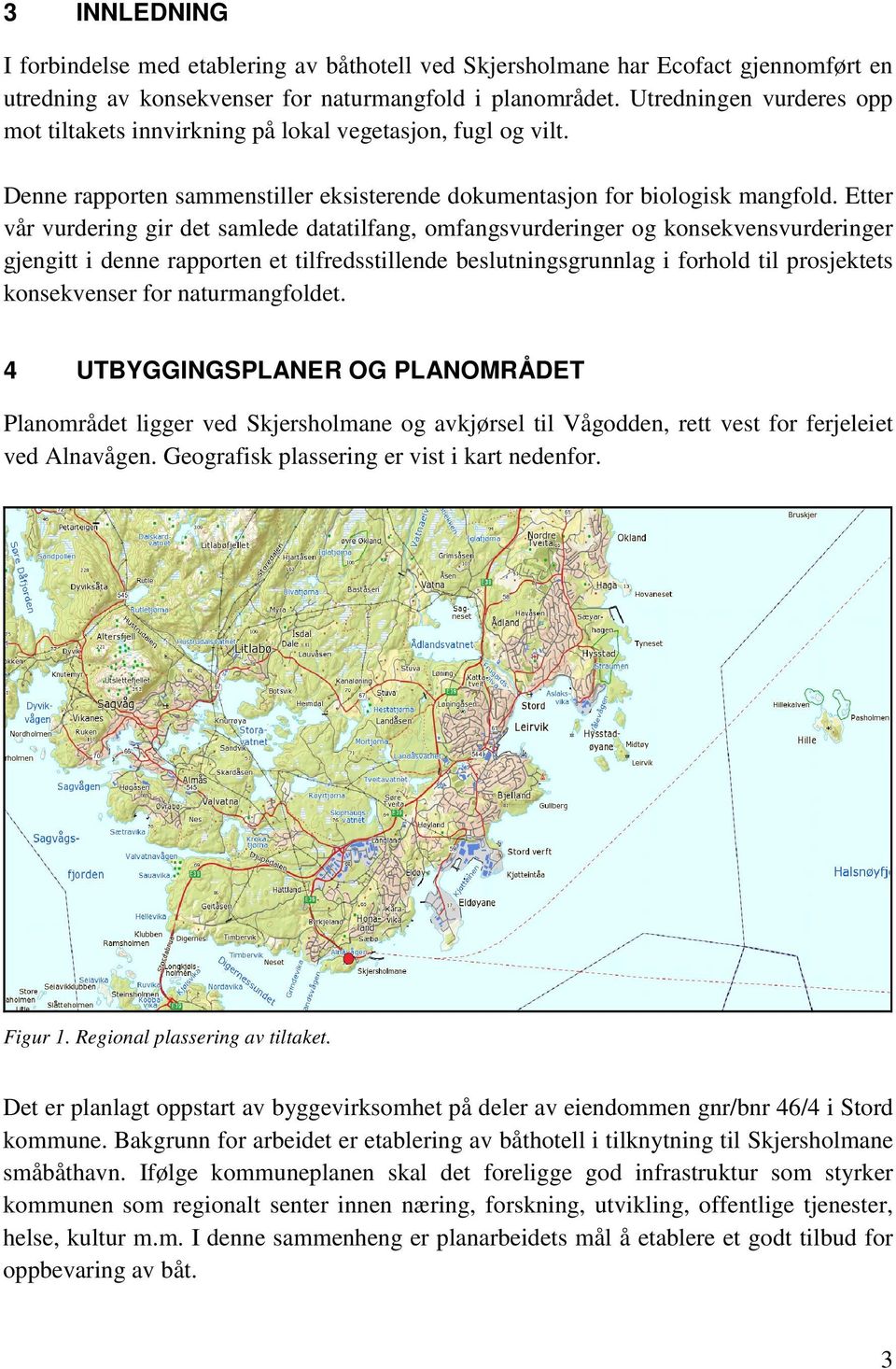 Etter vår vurdering gir det samlede datatilfang, omfangsvurderinger og konsekvensvurderinger gjengitt i denne rapporten et tilfredsstillende beslutningsgrunnlag i forhold til prosjektets konsekvenser