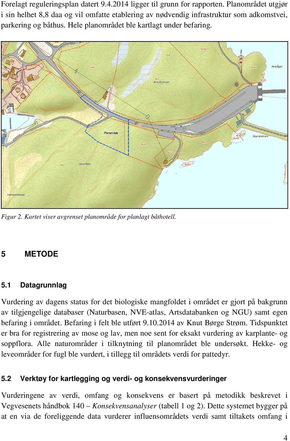 Kartet viser avgrenset planområde for planlagt båthotell. 5 METODE 5.