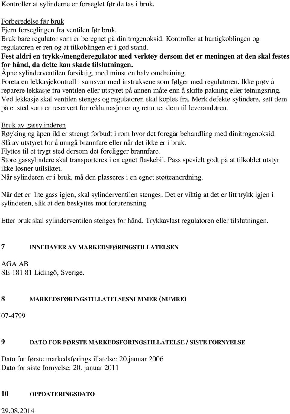 Fest aldri en trykk-/mengderegulator med verktøy dersom det er meningen at den skal festes for hånd, da dette kan skade tilslutningen. Åpne sylinderventilen forsiktig, med minst en halv omdreining.