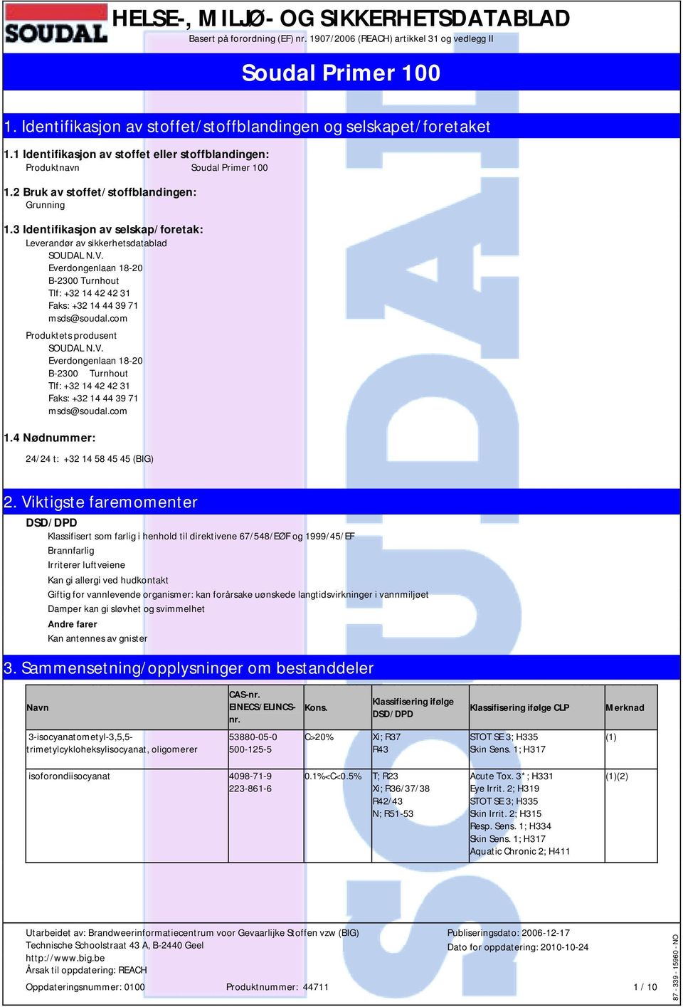 3 Identifikasjon av selskap/foretak: Leverandør av sikkerhetsdatablad SOUDAL N.V. Everdongenlaan 18-20 B-2300 Turnhout Tlf: +32 14 42 42 31 Faks: +32 14 44 39 71 msds@soudal.