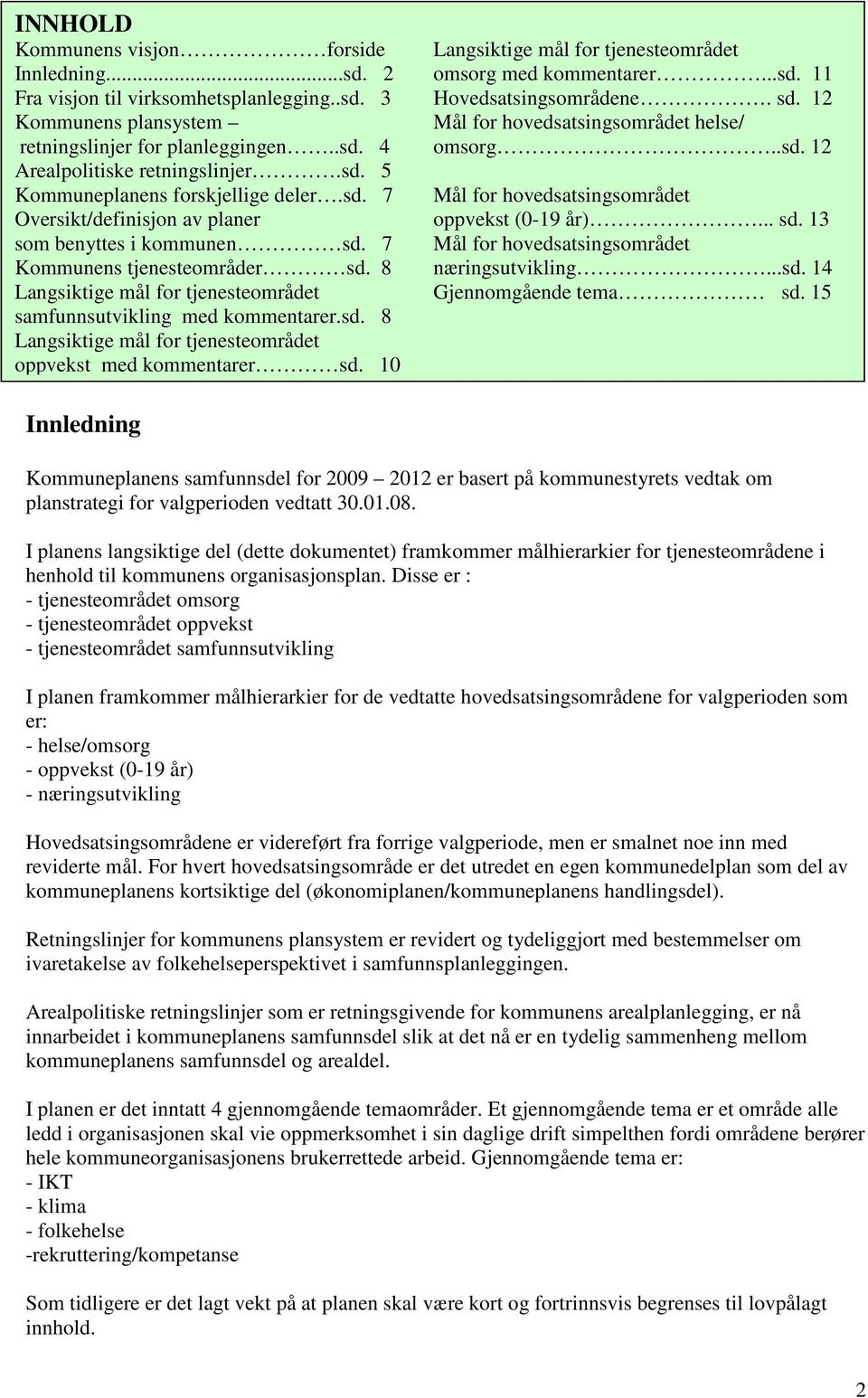 .. sd. 13 som benyttes i kommunen sd. 7 Mål for hovedsatsingsområdet Kommunens tjenesteområder sd. 8 næringsutvikling...sd. 14 Langsiktige mål for tjenesteområdet Gjennomgående tema sd.