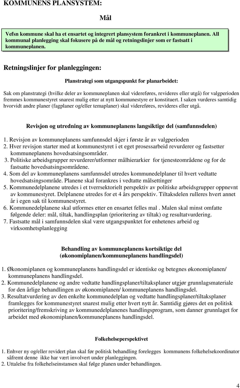 Retningslinjer for planleggingen: Planstrategi som utgangspunkt for planarbeidet: Sak om planstrategi (hvilke deler av kommuneplanen skal videreføres, revideres eller utgå) for valgperioden fremmes