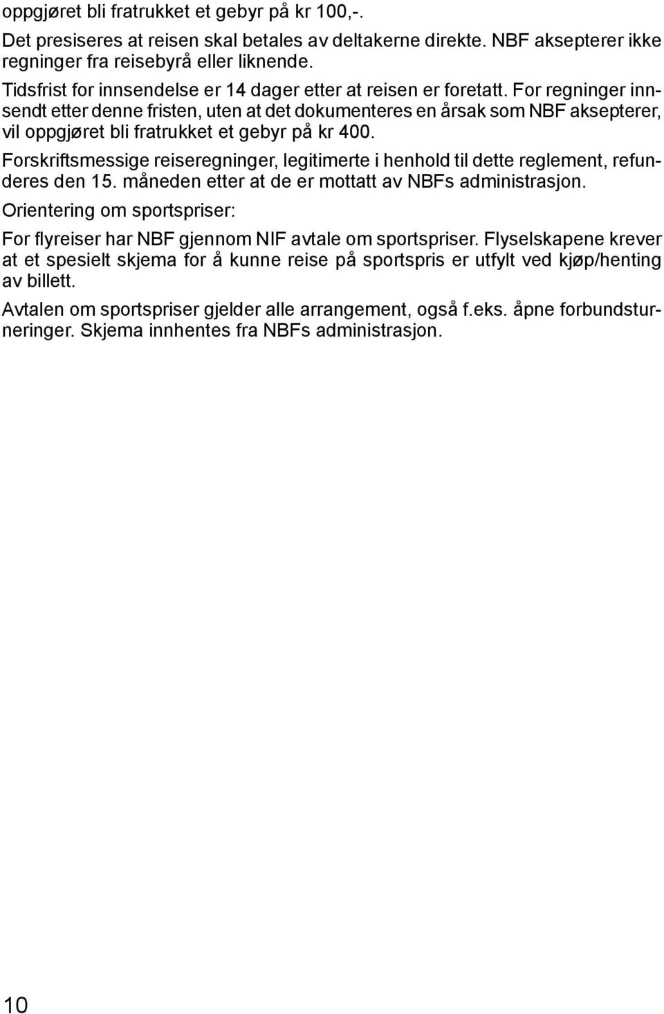 For regninger innsendt etter denne fristen, uten at det dokumenteres en årsak som NBF aksepterer, vil oppgjøret bli fratrukket et gebyr på kr 400.