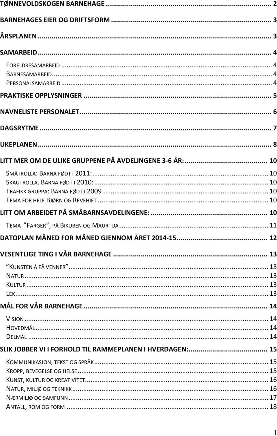 .. 10 TRAFIKK GRUPPA: BARNA FØDT I 2009... 10 TEMA FOR HELE BJØRN OG REVEHIET... 10 LITT OM ARBEIDET PÅ SMÅBARNSAVDELINGENE:... 10 TEMA FARGER, PÅ BIKUBEN OG MAURTUA.