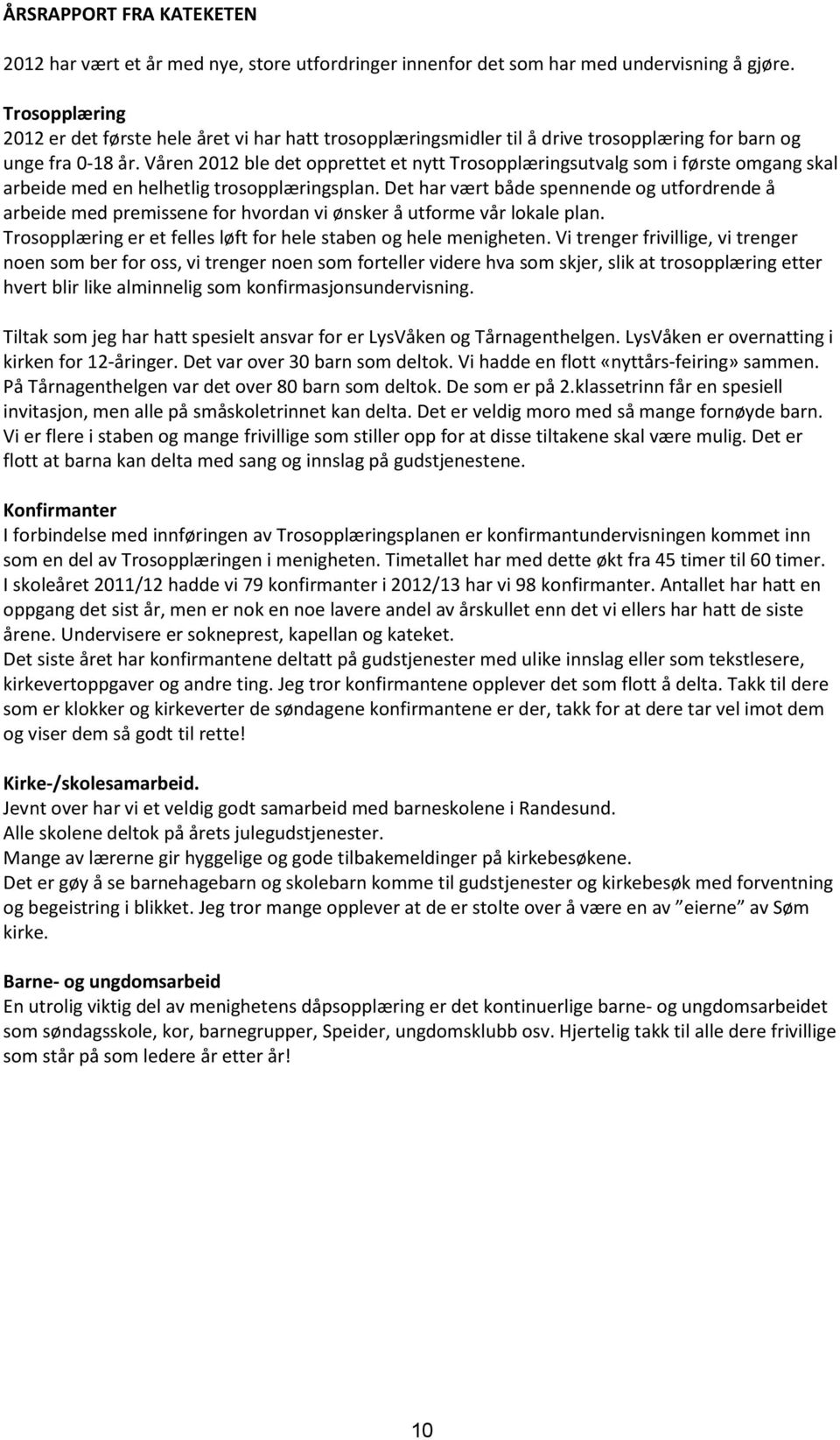 Våren 2012 ble det opprettet et nytt Trosopplæringsutvalg som i første omgang skal arbeide med en helhetlig trosopplæringsplan.