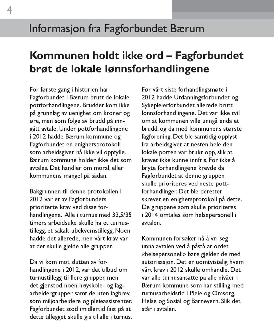 Under pottforhandlingene i 2012 hadde Bærum kommune og Fagforbundet en enighetsprotokoll som arbeidsgiver nå ikke vil oppfylle. Bærum kommune holder ikke det som avtales.