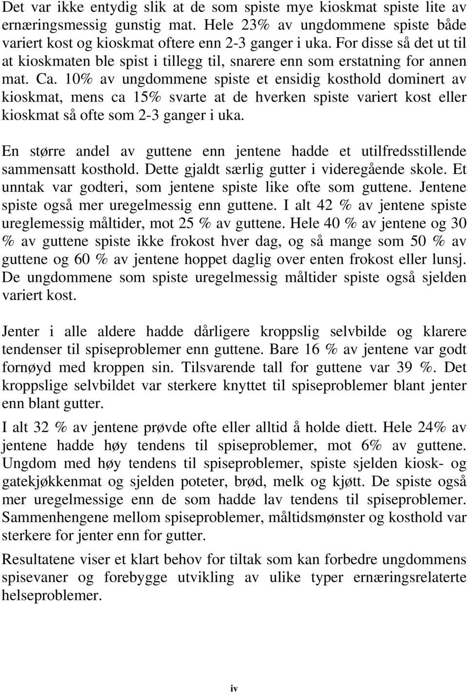 10% av ungdommene spiste et ensidig kosthold dominert av kioskmat, mens ca 15% svarte at de hverken spiste variert kost eller kioskmat så ofte som 2-3 ganger i uka.