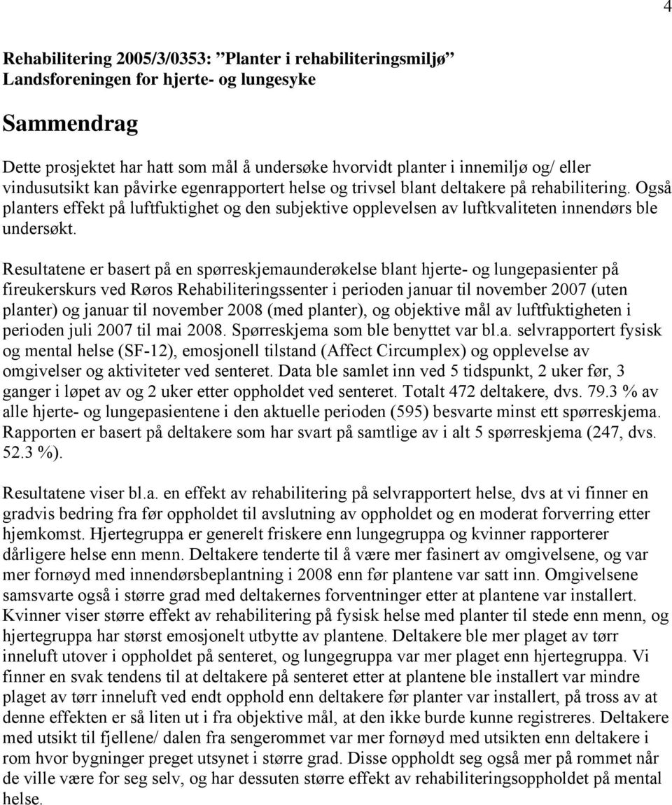 Også planters effekt på luftfuktighet og den subjektive opplevelsen av luftkvaliteten innendørs ble undersøkt.