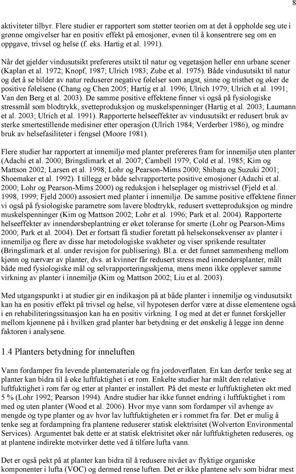 eks. Hartig et al. 1991). Når det gjelder vindusutsikt prefereres utsikt til natur og vegetasjon heller enn urbane scener (Kaplan et al. 1972; Knopf, 1987; Ulrich 1983; Zube et al. 1975).