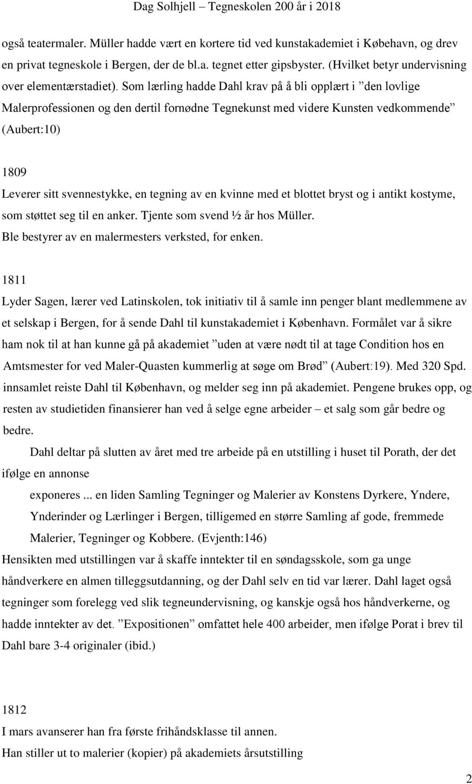 Som lærling hadde Dahl krav på å bli opplært i den lovlige Malerprofessionen og den dertil fornødne Tegnekunst med videre Kunsten vedkommende (Aubert:10) 1809 Leverer sitt svennestykke, en tegning av