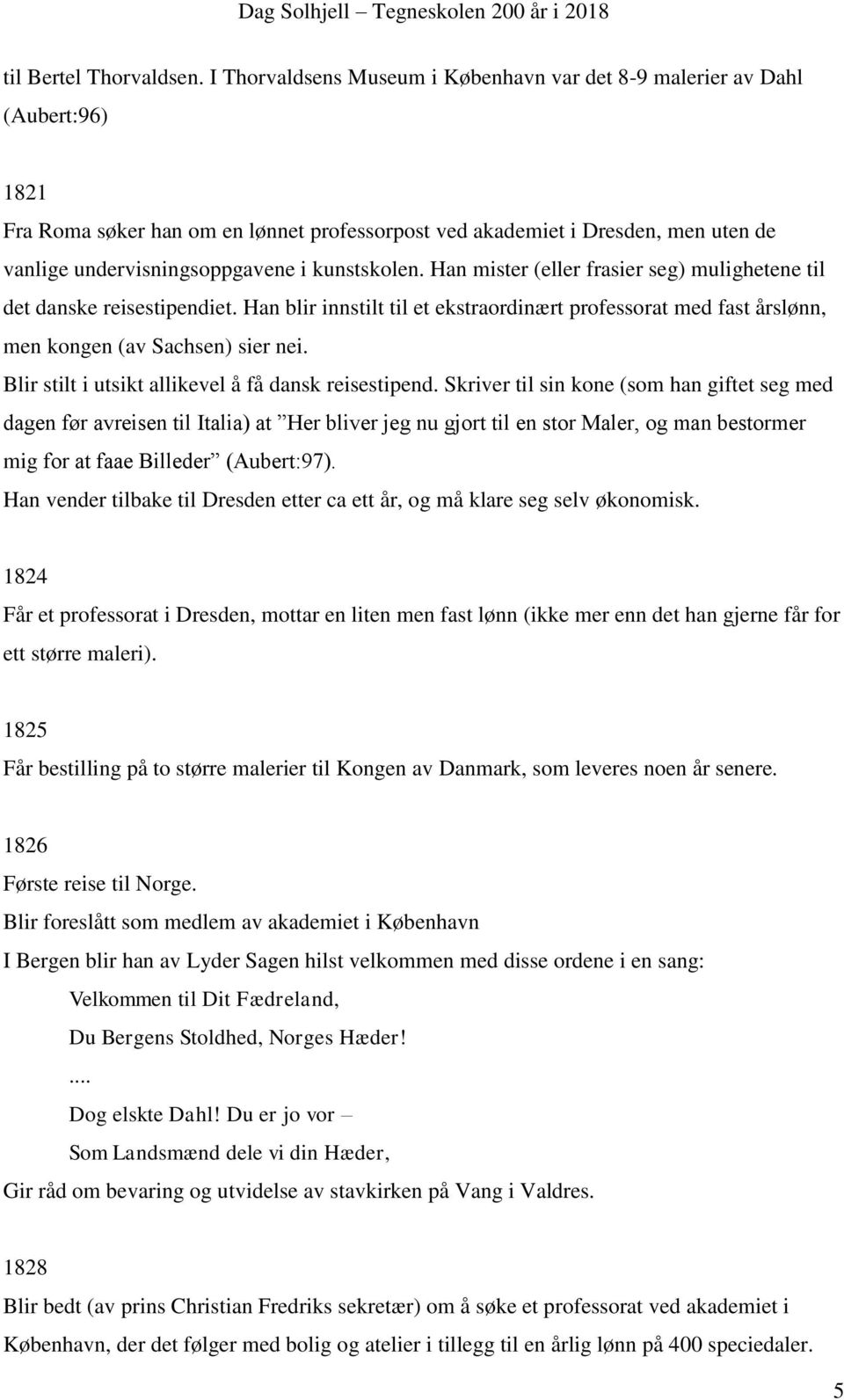 kunstskolen. Han mister (eller frasier seg) mulighetene til det danske reisestipendiet. Han blir innstilt til et ekstraordinært professorat med fast årslønn, men kongen (av Sachsen) sier nei.