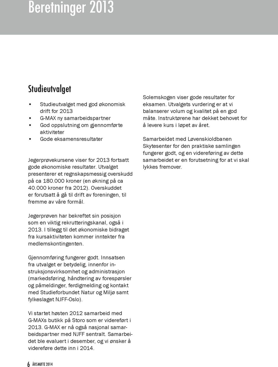 Overskuddet er forutsatt å gå til drift av foreningen, til fremme av våre formål. Solemskogen viser gode resultater for eksamen.