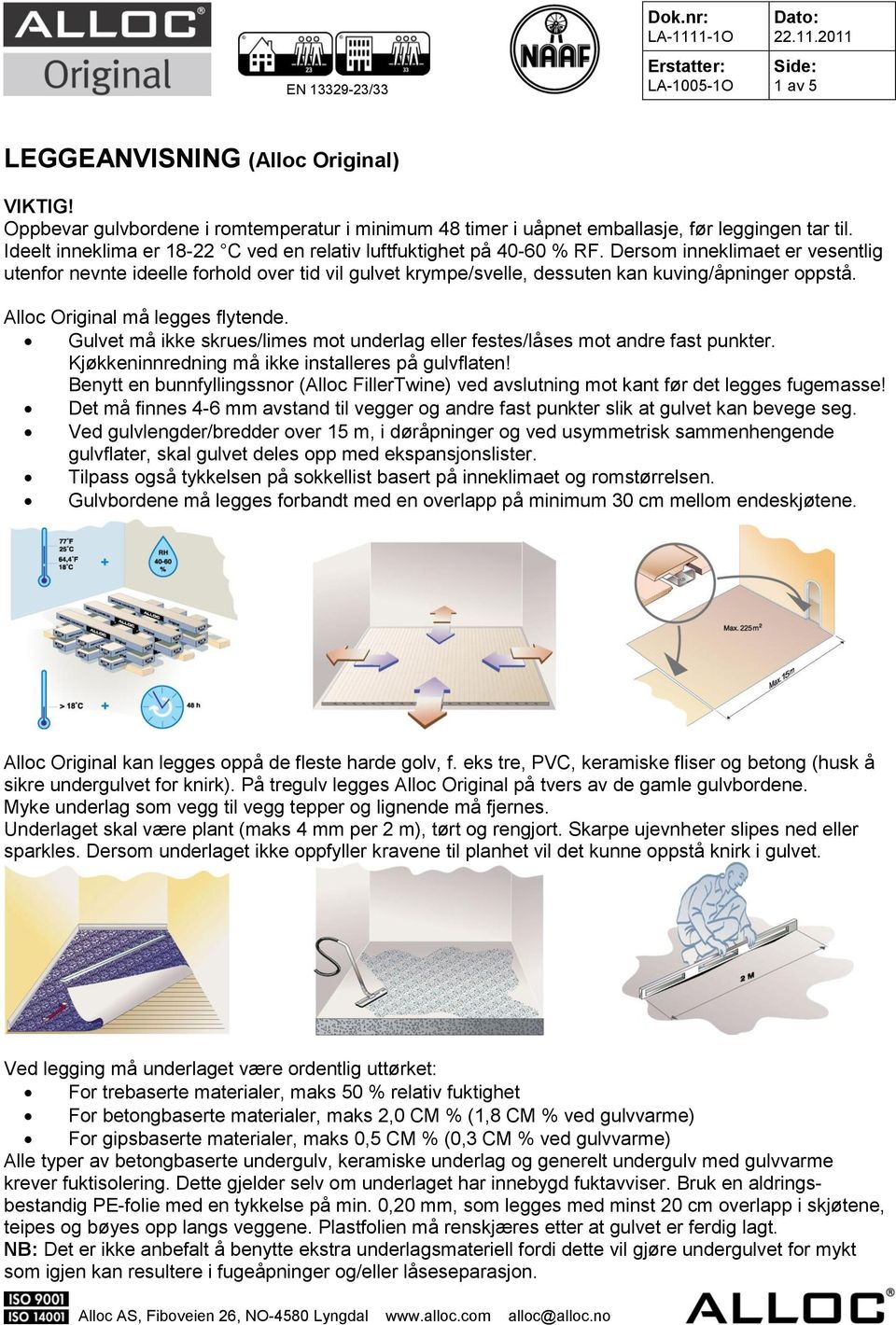 Dersom inneklimaet er vesentlig utenfor nevnte ideelle forhold over tid vil gulvet krympe/svelle, dessuten kan kuving/åpninger oppstå. Alloc Original må legges flytende.