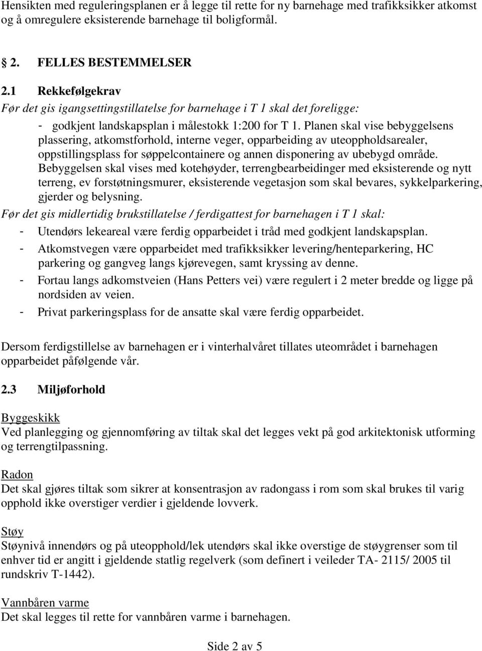 Planen skal vise bebyggelsens plassering, atkomstforhold, interne veger, opparbeiding av uteoppholdsarealer, oppstillingsplass for søppelcontainere og annen disponering av ubebygd område.