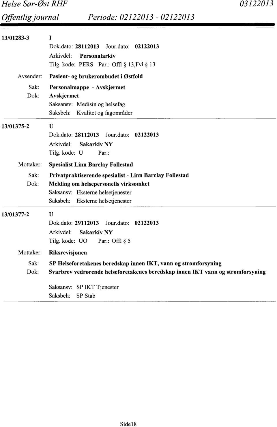 dato: 02122013 Spesialist Linn Barclay Follestad Privatpraktiserende spesialist - Linn Barclay Follestad Melding om helsepersonells virksomhet Dok.dato: 29112013 Jour.