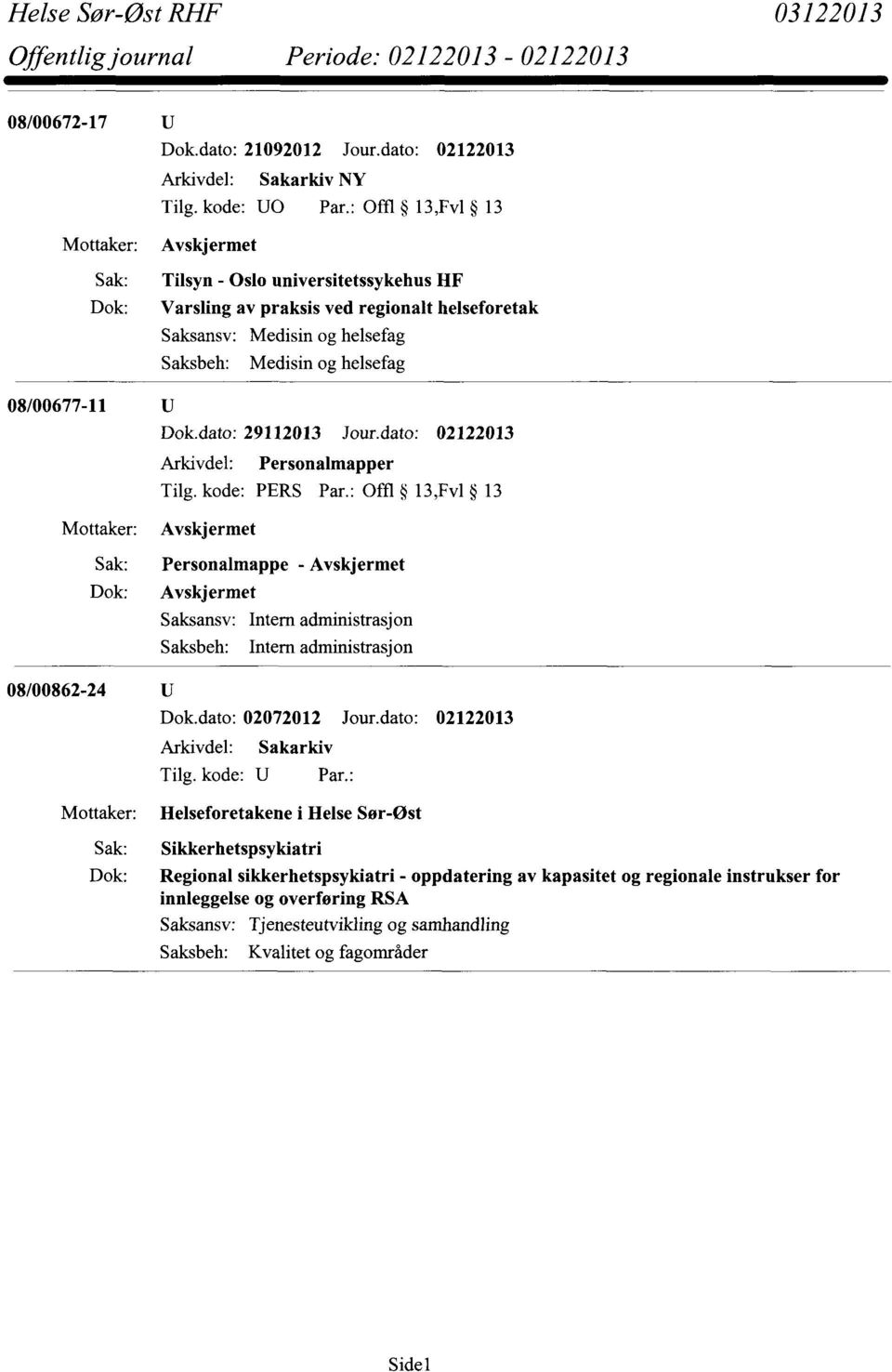 dato: 02122013 Arkivdel: Personalmapper Tilg. kode: PERS Par.: Offl 13,Fv1 13 Avskjermet Personalmappe - Avskjermet Avskjermet Saksansv: Saksbeh: Intern administrasjon Intern administrasjon Dok.