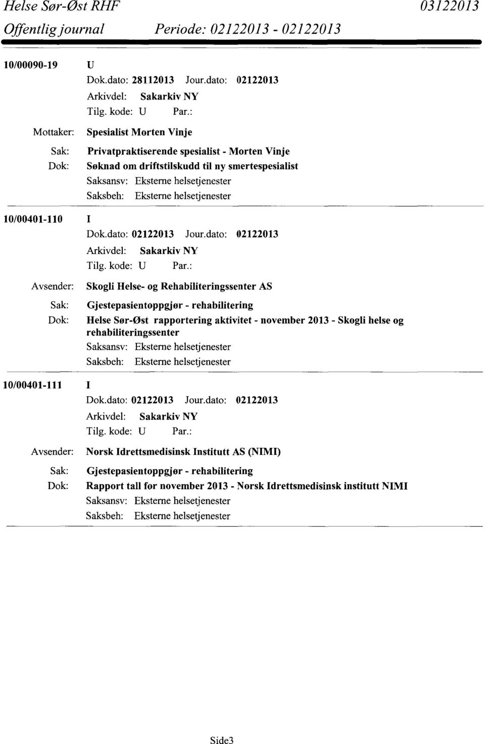 ny smertespesialist Avsender: Skogli Helse- og Rehabiliteringssenter AS 10/00401-111 I Gjestepasientoppgjør - rehabilitering Helse Sør-Øst