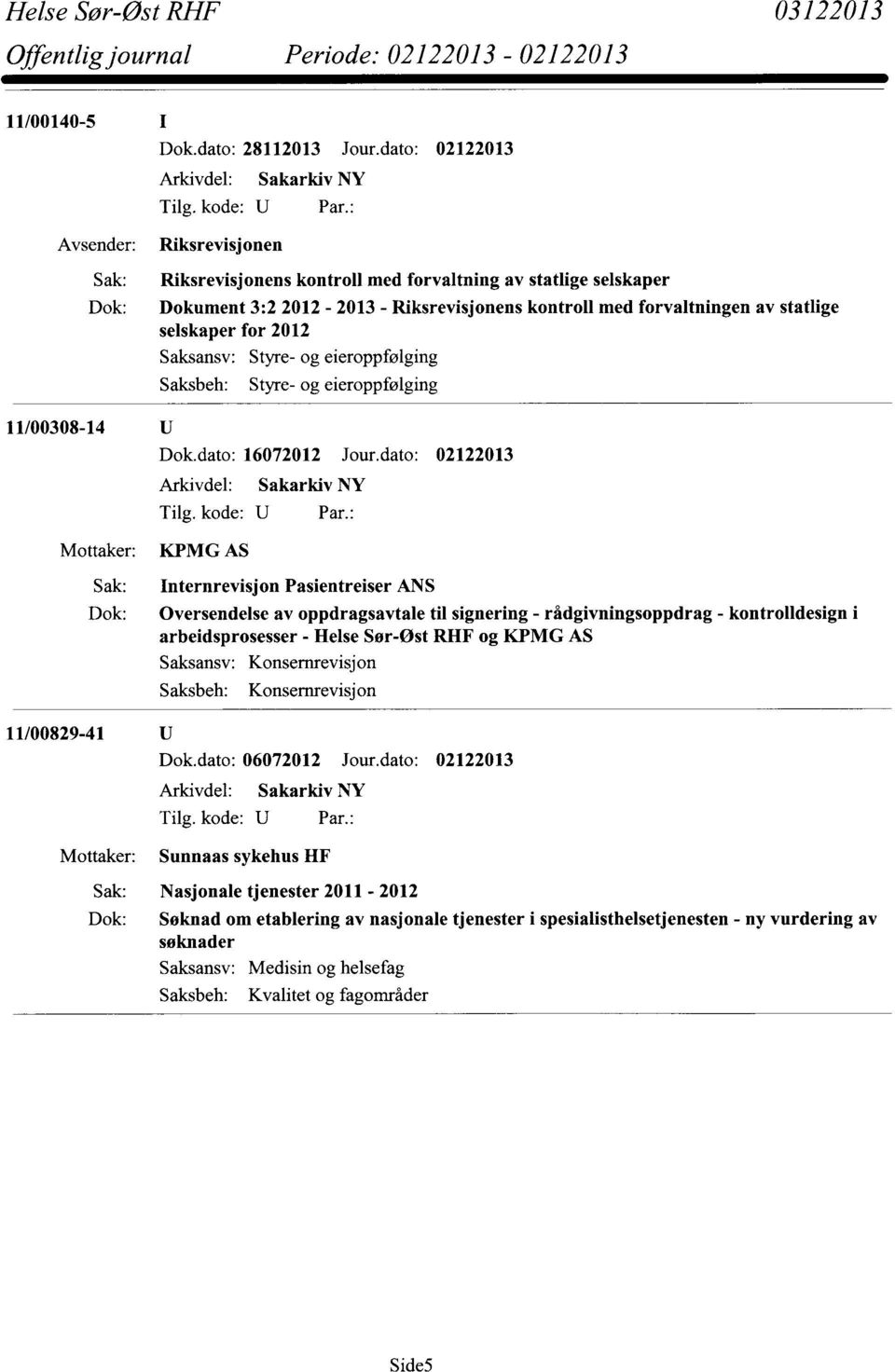 2012 Saksansv: Styre- og eieroppfølging Saksbeh: Styre- og eieroppfølging 11/00308-14 Dok.dato: 16072012 Jour.