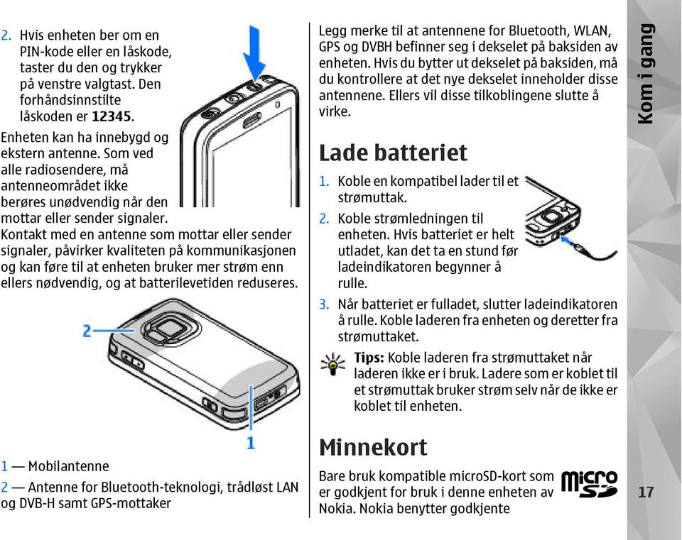 Kontakt med en antenne som mottar eller sender signaler, påvirker kvaliteten på kommunikasjonen og kan føre til at enheten bruker mer strøm enn ellers nødvendig, og at batterilevetiden reduseres.