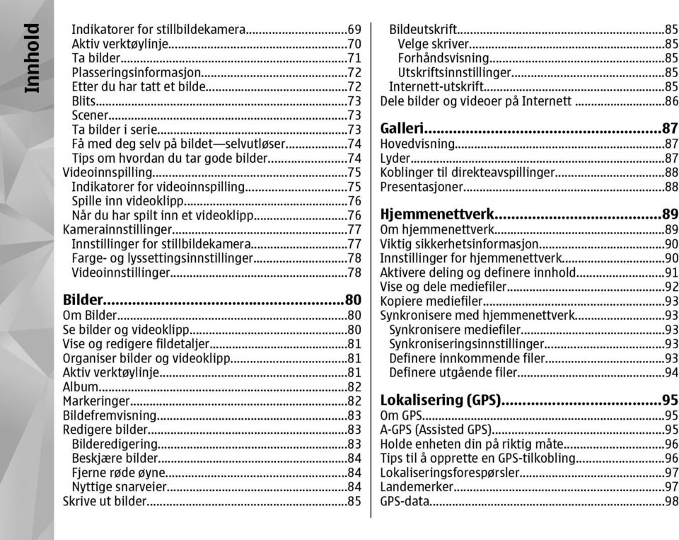 ..76 Når du har spilt inn et videoklipp...76 Kamerainnstillinger...77 Innstillinger for stillbildekamera...77 Farge- og lyssettingsinnstillinger...78 Videoinnstillinger...78 Bilder...80 Om Bilder.