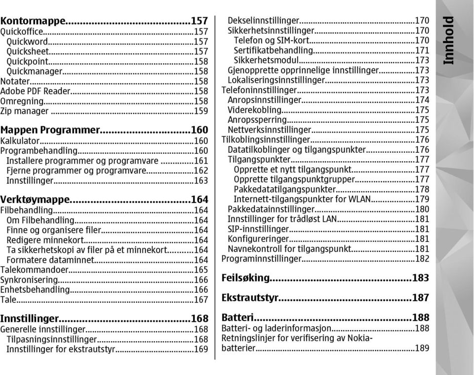 ..164 Om Filbehandling...164 Finne og organisere filer...164 Redigere minnekort...164 Ta sikkerhetskopi av filer på et minnekort...164 Formatere dataminnet...164 Talekommandoer...165 Synkronisering.